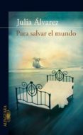 PARA SALVAR EL MUNDO de ALVAREZ, JULIA 