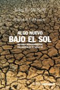 ALGO NUEVO BAJO EL SOL: HISTORIA MEDIOAMBIENTAL DEL MUNDO EN EL S IGLO XX di MCNEILL, JOHN R. 