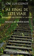 AL FINAL DE ESTE VIAJE: BUSCANDO UN SENTIDO A LA VIDA de GUINOT RODRIGUEZ, JOSE LUIS 