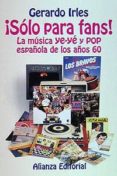 SOLO PARA FANS: LA MUSICA YE-YE Y POP ESPAOLA DE LOS AOS 60 de IRLES, RICARDO 