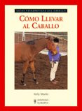 COMO LLEVAR AL CABALLO: GUIAS FOTOGRAFICAS DEL CABALLO di MARKS, KELLY 