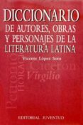 DICCIONARIO DE AUTORES, OBRAS Y PERSONAJES DE LA LITERATURA LATIN A di LOPEZ SOTO, VICENTE 