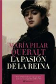 LA PASION DE LA REINA: DIARIO DE MARIA CRISTINA, LA MUJER QUE SUF RIO POR EL AMOR NO CORRESPONDIDO DE ALFONSO XII di QUERALT DEL HIERRO, MARIA PILAR 