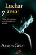 LUCHAR Y AMAR: COMO LOS HOMBRES SE ENCUENTRAN A SI MISMOS de GRUN, ANSELM 