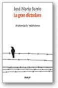 LA GRAN DICTADURA: ANATOMIA DEL RELATIVISMO de BARRIO, JOSE MARIA 