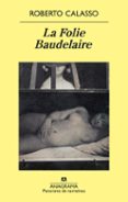 LA FOLIE BAUDELAIRE de CALASSO, ROBERTO 