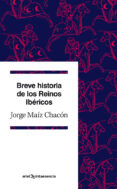 BREVE HISTORIA DE LOS REINOS IBERICOS de MAIZ CHACON, JORGE 
