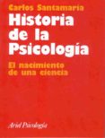 HISTORIA DE LA PSICOLOGIA: EL NACIMIENTO DE UNA CIENCIA de SANTAMARIA, CARLOS 