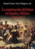 LA CONSTRUCCION DEL HEROE EN ESPAA Y MEXICO (1789-1847) de CHUST, MANUEL 
