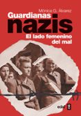 GUARDIANAS NAZIS: EL LADO FEMENINO DEL MAL de GONZALEZ ALVAREZ, MONICA 