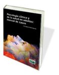 PSICOLOGIA CLINICA Y DE LA SALUD EN ADULTOS: MANUAL DE CASOS di BAILE AYENSA, JOSE IGNACIO 