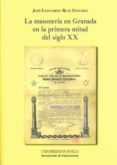 LA MASONERIA EN GRANADA EN LA PRIMERA MITAD DEL SIGLO XX de RUIZ SANCHEZ, JOSE-LEONARDO 