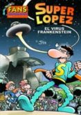 FANS SUPER LOPEZ N 56: EL VIRUS FRANKENSTEIN de LOPEZ FERNANDEZ, JUAN 
