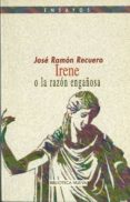 IRENE O LA RAZON ENGAOSA de RECUERO, JOSE RAMON 