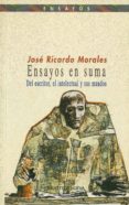 ENSAYOS EN SUMA, DEL ESCRITOR, EL INTELECTUAL Y SUS MUNDOS de MORALES, JOSE RICARDO 