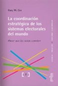 LA COORDINACION ESTRATEGICA DE LOS SISTEMAS ELECTORALES DEL MUNDO : HACER QU ELOS VOTOS CUENTEN di COX, GARY W. 