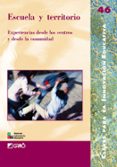 ESCUELA Y TERRITORIO: EXPERIENCIAS DESDE LOS CENTROS Y DESDE LA C OMUNIDAD (CLAVES PARA LA INNOVACION EDUCATIVA N 46) di VV.AA. 
