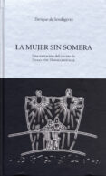 LA MUJER SIN SOMBRA: UNA NARRACION DEL CUENTO DE HUGO VON HOFMANN STHAL di SENDAGORTA, ENRIQUE DE 