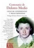 CENTENARIO DE DOLORES MEDIO: CICLO DE CONFERENCIAS Y MESAS REDOND AS di VV.AA. 