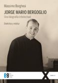 JORGE MARIA BERGOGLIO, UN BIOGRAFIA INTELECTUAL di BORGHESI, MASSIMO 