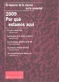 POR QUE ESTAMOS AQUI 2009: EL IMPACTO DE LA CIENCIA EN LA SOCIEDA D di VV.AA. 