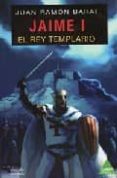 JAIME I: EL REY TEMPLARIO de BARAT DOLZ, JUAN RAMON 