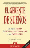 EL GERENTE DE SUEOS: LA MEJOR FORMA DE MOTIVAR E INVOLUCRAR A LO S EMPLEADOS de KELLY, MATTHEW 