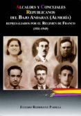 ALCALDES Y CONCEJALES REPUBLICANOS DEL BAJO ANDARAX (ALMERIA) REP RESALIADOS POR EL REGIMEN DE FRANCO (1931-1945) de RODRIGUEZ PADILLA, EUSEBIO 
