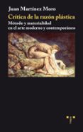 CRITICA DE LA RAZON PLASTICA: METODO Y MATERIALIDAD EN EL ARTE MO DERNO Y CONTEMPORANEO de MARTINEZ MORO, JUAN 