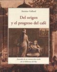 DEL ORIGEN Y EL PROGRESO DEL CAFE di GALLAND, ANTOINE 