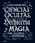 CIENCIAS OCULTAS, HECHICERIA Y MAGIA: UNA HISTORIA ILUSTRADA de DELL, CHRISTOPHER 