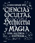 CIENCIAS OCULTAS, HECHICERIA Y MAGIA: UNA HISTORIA ILUSTRADA de DELL, CHRISTOPHER 