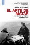 EL ARTE DE MATAR: COMO SE HIZO LA GUERRA CIVIL ESPAOLA de REVERTE, JORGE M. 