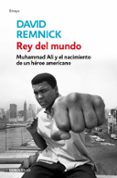 REY DEL MUNDO: MUHAMMAD ALI Y EL NACIMIENTO DE UN HEROE AMERICANO de REMNICK, DAVID 