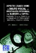 ASPECTOS LEGALES SOBRE EL DELITO FISCAL, LA INVESTIGACION PATRIMO Y EL BLANQUEO DE CAPITAL: RADIOGRAFIA DE LAS TRAMAS Y DE LA DELINCUENCIA ORGANIZADA NACIONAL Y TRANSNACIONAL de FERRO VEIGA, JOSE MANUEL 