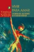 VIVIR PARA AMAR: ENCONTRANDO LOS TESOROS DE TU MUNDO INTERIOR di SATIR, VIRGINIA 
