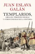 TEMPLARIOS, GRIALES, VIRGENES NEGRAS Y OTROS ENIGMAS DE LA HISTOR IA de ESLAVA GALAN, JUAN 