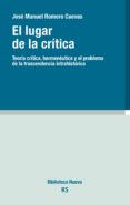 EL LUGAR DE LA CRITICA: TEORIA CRITICA / HERMENEUTICA / TRASCENDENCIA INTRAHISTORICA de ROMERO CUEVAS, JOSE MANUEL 