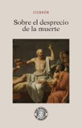 SOBRE EL DESPRECIO DE LA MUERTE de CICERON 