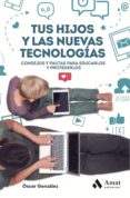 TUS HIJOS Y LAS NUEVAS TECNOLOGIAS di GONZALEZ VAZQUEZ, OSCAR 