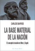 LA BASE MATERIAL DE LA NACION: EL CONCEPTO DE NACION EN MARX Y ENGELS di BARROS, CARLOS 