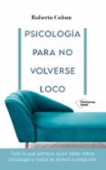 PSICOLOGIA PARA NO VOLVERSE LOCO di COLOM, ROBERTO 