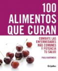 100 ALIMENTOS QUE CURAN: COMBATE LAS ENFERMEDADES MAS COMUNES Y P OTENCIA TU SALUD de BARTIMEUS, PAULA 