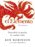 EL ELEMENTO: DESCUBRIR TU PASION LO CAMBIA TODO de ROBINSON, KEN 