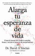 ALARGA TU ESPERANZA DE VIDA: COMO CONTROLAR, FRENAR Y REVERTIR EL PROCESO DE ENVEJECIMIENTO di SINCLAIR, DAVID 