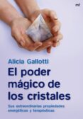 EL PODER MAGICO DE LOS CRISTALES: SUS EXTRAORDINARIAS PROPIEDADES ENERGETICAS Y TERAPEUTICAS de GALLOTTI, ALICIA 