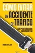 COMO EVITAR UN ACCIDENTE DE TRAFICO: GUIA PARA SOBREVIVIR EN LA C ARRETERA de BORT JUAN, MIQUEL 