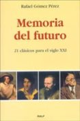 MEMORIA DEL FUTURO: 21 CLASICOS PARA EL SIGLO XXI de GOMEZ PEREZ, RAFAEL 