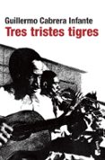 TRES TRISTES TIGRES de CABRERA INFANTE, GUILLERMO 