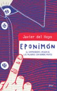 EPONIMON: EL SORPRENDENTE ORIGEN DE LAS PALABRAS CON NOMBRE PROPIO di HOYO, JAVIER DEL 